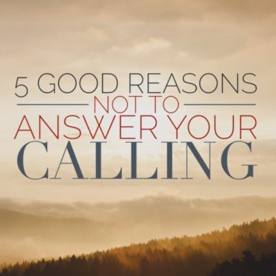 5 Good Reasons Not To Answer Your Calling